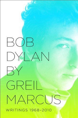 Greil Marcus/Bob Dylan@Writings 1968-2010